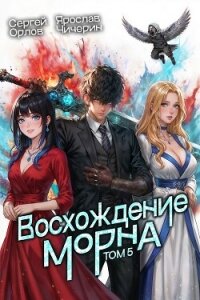 Восхождение Морна. Том 5 (СИ) - Орлов Сергей (читаем книги онлайн бесплатно полностью .TXT, .FB2) 📗