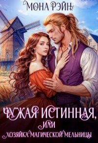 Чужая истинная, или Хозяйка магической мельницы (СИ) - Рэйн Мона (читать бесплатно книги без сокращений TXT, FB2) 📗