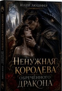 Ненужная королева обречённого дракона (СИ) - Люцифер Юлий (бесплатные онлайн книги читаем полные версии .TXT, .FB2) 📗