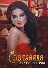 Случайная (СИ) - Риз Екатерина (читаем книги онлайн .TXT, .FB2) 📗