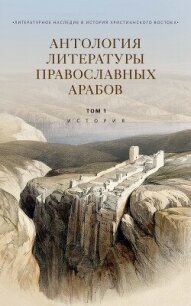 Антология литературы православных арабов. Т. 1. История - Коллектив авторов (бесплатные книги полный формат txt, fb2) 📗