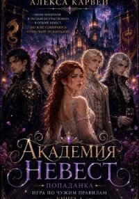 Академия Невест. Попаданка. Игра по чужим правилам - Карвей Алекса (бесплатные серии книг txt, fb2) 📗