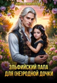 Эльфийский папа для (не) родной дочки (СИ) - Тимофеева Анюта (книги без регистрации полные версии txt, fb2) 📗