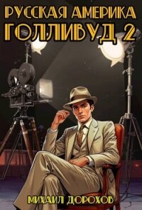 Русская Америка. Голливуд 2 (СИ) - Дорохов Михаил Ильич (читать книги онлайн бесплатно серию книг .txt, .fb2) 📗