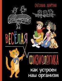Весёлая ФизиоЛогика. Как устроен наш организм - Лаврова Светлана Аркадьевна (библиотека книг бесплатно без регистрации .TXT, .FB2) 📗