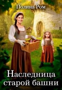 Наследница старой башни (СИ) - Ром Полина (читать книги без регистрации полные TXT, FB2) 📗