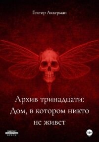 Архив тринадцати: Дом, в котором никто не живет - Аккерман Гектор (электронные книги без регистрации .txt, .fb2) 📗
