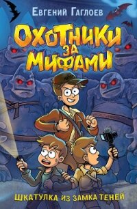 Охотники за мифами. Шкатулка из Замка теней - Гаглоев Евгений Фронтикович (книги без регистрации полные версии TXT, FB2) 📗