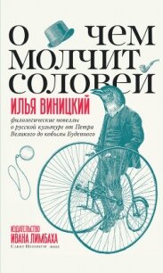 О чем молчит соловей. Филологические новеллы о русской культуре от Петра Великого до кобылы Буденног - Виницкий Илья Юрьевич