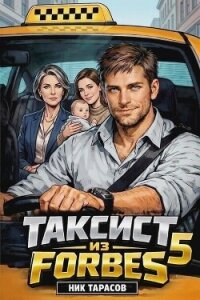 Таксист из Forbes 5 (СИ) - Тарасов Ник (книги онлайн бесплатно серия .txt, .fb2) 📗