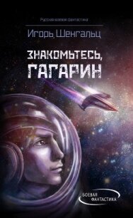 Знакомьтесь, Гагарин! - Шенгальц Игорь Александрович (прочитать книгу .TXT, .FB2) 📗