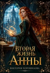 Вторая жизнь Анны (СИ) - Хорошилова Виктория (лучшие книги без регистрации TXT, FB2) 📗