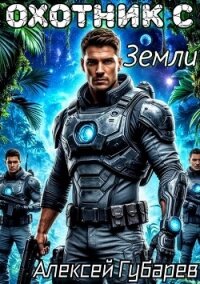 Охотник с Земли. Том 1 (СИ) - Губарев Алексей (библиотека электронных книг TXT, FB2) 📗