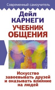Учебник общения. Искусство завоевывать друзей и оказывать влияние на людей - Карнеги Дейл (книги онлайн читать бесплатно txt, fb2) 📗