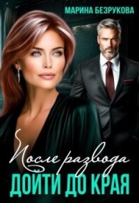 После развода. Дойти до края (СИ) - Безрукова Марина (читать книги онлайн без TXT, FB2) 📗