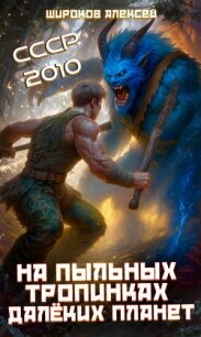 СССР 2010. На пыльных тропинках далёких планет - Широков Алексей (читать книги онлайн полностью .TXT, .FB2) 📗