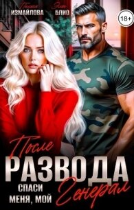 После развода. Спаси меня, мой Генерал (СИ) - Измайлова Полина (бесплатные онлайн книги читаем полные .txt, .fb2) 📗
