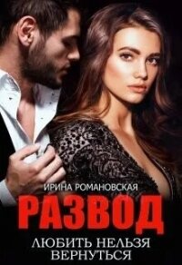 Развод. Любить нельзя вернуться (СИ) - Романовская Ирина (бесплатная библиотека электронных книг .TXT, .FB2) 📗