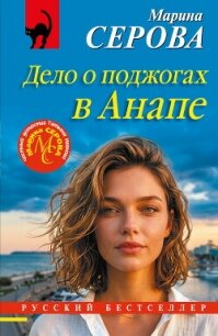 Дело о поджогах в Анапе - Серова Марина Сергеевна (читать полную версию книги TXT, FB2) 📗