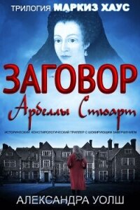 Заговор Арбеллы Стюарт - Уолш Александра (электронные книги без регистрации txt, fb2) 📗