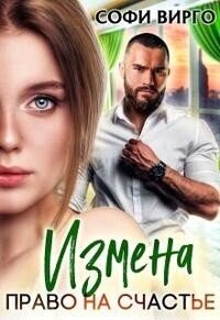 Измена. Право на счастье (СИ) - Вирго Софи (бесплатные книги онлайн без регистрации .txt, .fb2) 📗
