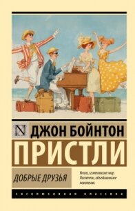 Добрые друзья - Пристли Джон Бойнтон (бесплатная регистрация книга .TXT, .FB2) 📗