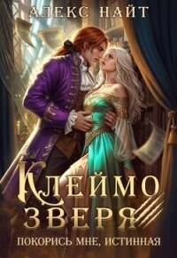 Клеймо зверя. Покорись мне, истинная! (СИ) - Найт Алекс (читать книги онлайн полностью без сокращений txt, fb2) 📗