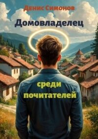 Домовладелец среди почитателей (СИ) - Симонов Денис (читать книги онлайн бесплатно полные версии .TXT, .FB2) 📗