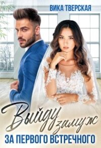 Выйду замуж за первого встречного (СИ) - Тверская Вика (читать книги полностью без сокращений TXT, FB2) 📗