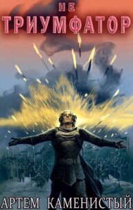Не триумфатор (СИ) - Каменистый Артем (книги бесплатно TXT, FB2) 📗