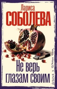 Не верь глазам своим - Соболева Лариса (бесплатная библиотека электронных книг .txt, .fb2) 📗