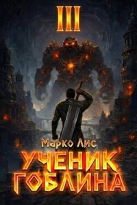 Ученик гоблина. Книга III (СИ) - Лис Марко (читать полностью бесплатно хорошие книги .txt, .fb2) 📗