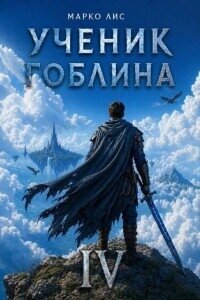 Ученик гоблина. Книга IV (СИ) - Лис Марко (библиотека книг бесплатно без регистрации txt, fb2) 📗