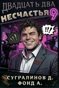 Двадцать два несчастья 9 (СИ) - Сугралинов Данияр (книги бесплатно без регистрации полные .txt, .fb2) 📗
