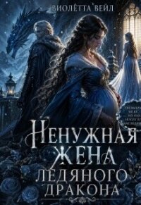 Ненужная жена ледяного дракона (СИ) - Вейл Виолетта (книги хорошем качестве бесплатно без регистрации TXT, FB2) 📗