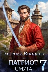 Патриот. Смута. Том 7 (СИ) - Колдаев Евгений Андреевич (электронная книга TXT, FB2) 📗