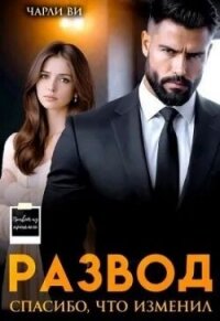 Развод. Спасибо, что изменил - Ви Чарли (книга жизни .TXT, .FB2) 📗