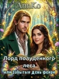Лорд Полуденного леса или Забытый день фейри (СИ) - "AnnKo" (книги хорошего качества txt, fb2) 📗
