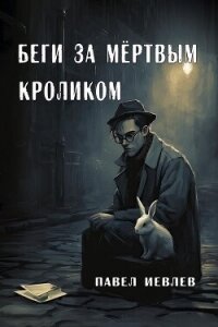 Беги за мёртвым кроликом (СИ) - Иевлев Павел Сергеевич (книги онлайн без регистрации TXT, FB2) 📗