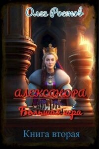 Александра. Большая игра 2 (СИ) - Ростов Олег (серии книг читать бесплатно txt, fb2) 📗