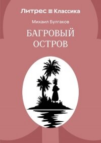 Багровый остров - Булгаков Михаил Александрович (библиотека книг бесплатно без регистрации .TXT, .FB2) 📗