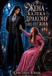 Жена – калека дракону (не) нужна (СИ) - Юраш Кристина (лучшие книги без регистрации .TXT, .FB2) 📗