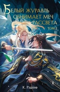Белый журавль обнимает меч рассвета. Том 2 - Рэдлиф К. (чтение книг TXT, FB2) 📗