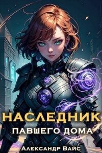 Наследник павшего дома. Том III (СИ) - Вайс Александр (лучшие книги онлайн .txt, .fb2) 📗