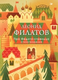 Про Федота-стрельца. Стихотворения - Филатов Леонид Алексеевич (книги читать бесплатно без регистрации TXT, FB2) 📗