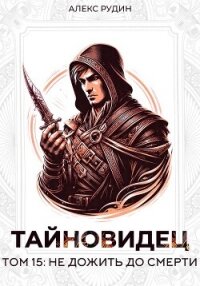 Тайновидец. Том 15: Не дожить до смерти - Рудин Алекс (книги бесплатно .TXT, .FB2) 📗