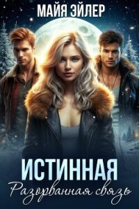 Истинная. Разорванная связь - Эйлер Майя (бесплатные серии книг .TXT, .FB2) 📗