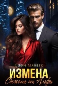 Измена.Сбежать от Альфы - Майерс Софи (книги онлайн полные TXT, FB2) 📗