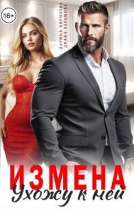 Измена. Ухожу к ней (СИ) - Королева Дарина (книги полные версии бесплатно без регистрации TXT, FB2) 📗