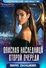 Опасная наследница второй очереди (СИ) - Окишева Вера Павловна "Ведьмочка" (книги онлайн бесплатно серия .txt, .fb2) 📗